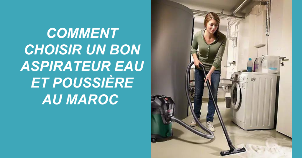 Comment choisir un bon aspirateur eau et poussière au Maroc